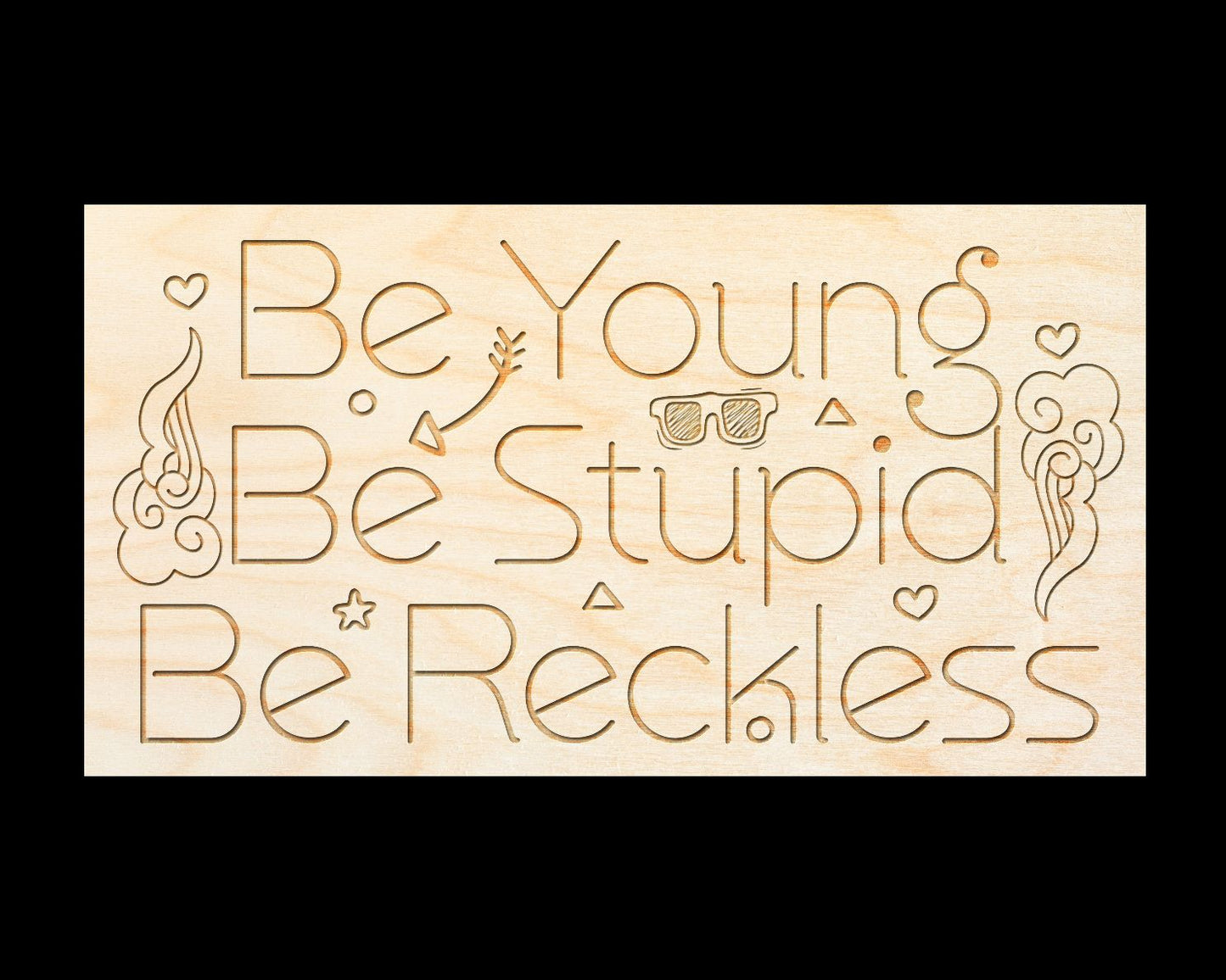 Laser Engraved Sign - "Be Young, Be Stupid, Be Reckless" - 100% Locally Made, Handcrafted, Custom