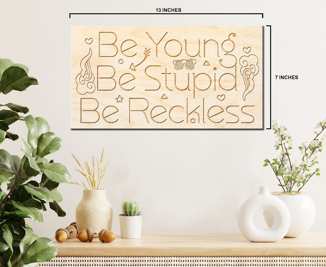 Laser Engraved Sign - "Be Young, Be Stupid, Be Reckless" - 100% Locally Made, Handcrafted, Custom