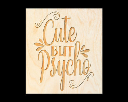 Laser Engraved Sign  "Cute But Psycho" - 100% Locally Made, Handcrafted, Custom