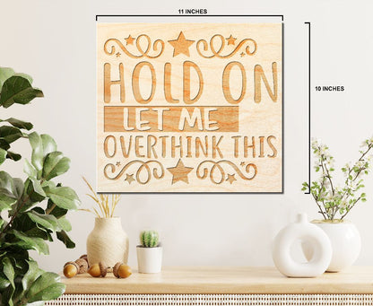 Laser Engraved Sign  "Hold on Let Me Overthink This" - 100% Locally Made, Handcrafted, Custom