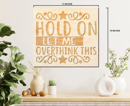 Laser Engraved Sign  "Hold on Let Me Overthink This" - 100% Locally Made, Handcrafted, Custom