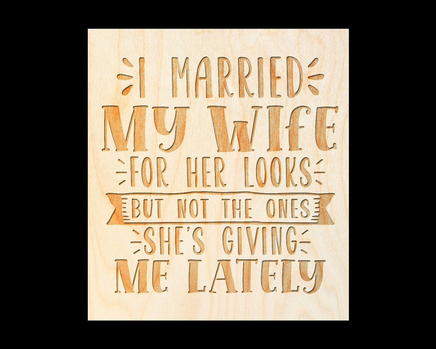 Laser Engraved Sign  "I married my wife for her looks But not the ones she is giving me lately" - 100% Locally Made, Handcrafted, Custom