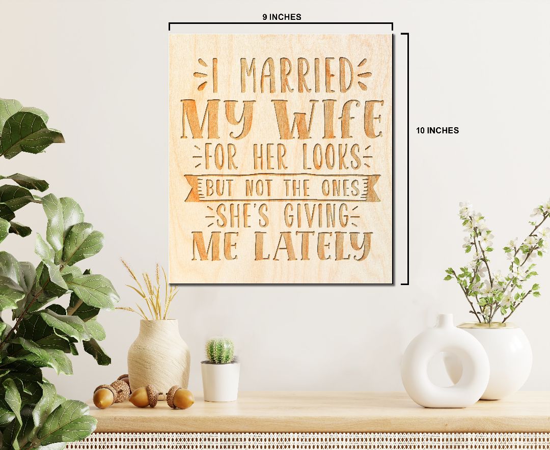 Laser Engraved Sign  "I married my wife for her looks But not the ones she is giving me lately" - 100% Locally Made, Handcrafted, Custom