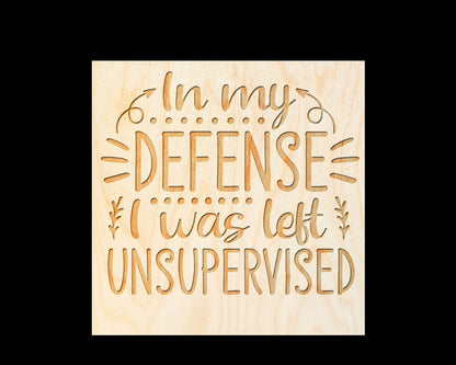 Laser Engraved Sign - "In My Defense I was left Unsupervised" - 100% Locally Made, Handcrafted, Custom