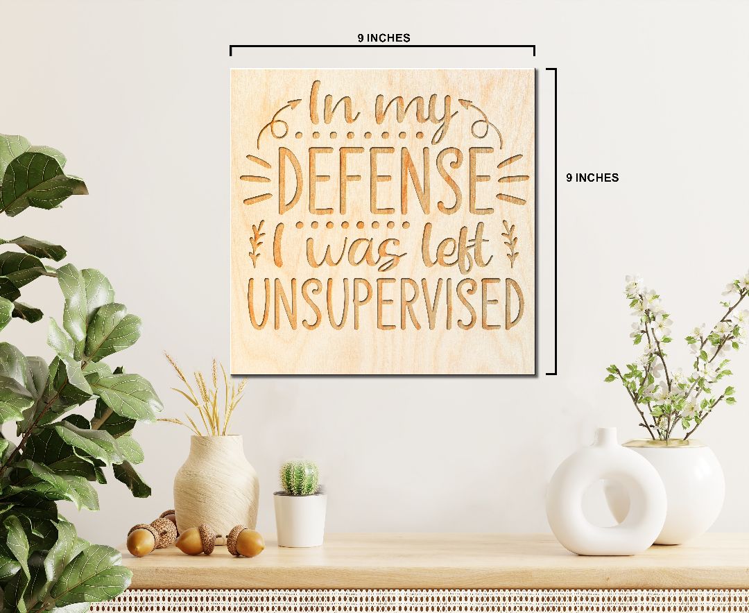 Laser Engraved Sign - "In My Defense I was left Unsupervised" - 100% Locally Made, Handcrafted, Custom