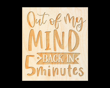 Laser Engraved Sign - "Out of My Mind Back In 5 Minutes" - 100% Locally Made, Handcrafted, Custom